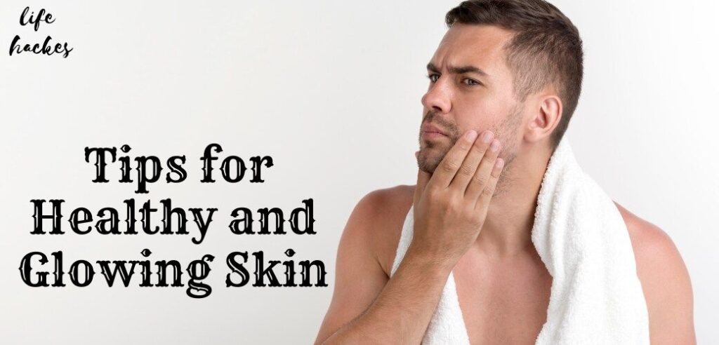 tips for Healthy and Glowing Skin for Men